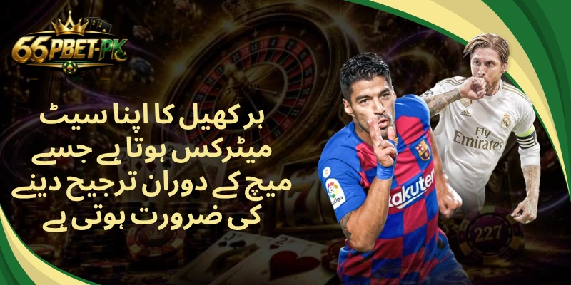 ہر کھیل کا اپنا سیٹ میٹرکس ہوتا ہے جسے میچ کے دوران ترجیح دینے کی ضرورت ہوتی ہے
