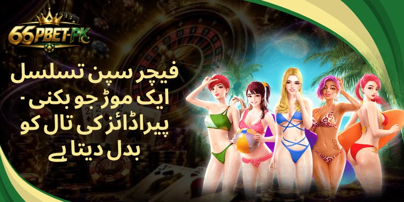 فیچر سپن تسلسل - ایک موڑ جو بکنی پیراڈائز کی تال کو بدل دیتا ہے