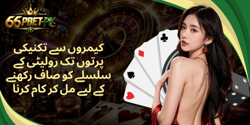 کیمروں سے تکنیکی پرتوں تک رولیٹی کے سلسلے کو صاف رکھنے کے لیے مل کر کام کرنا