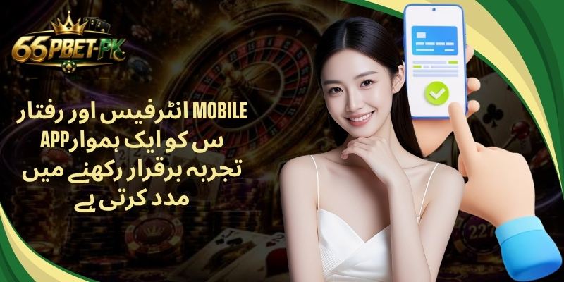 انٹرفیس اور رفتار Mobile appس کو ایک ہموار تجربہ برقرار رکھنے میں مدد کرتی ہے